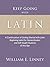 Keep Going with Latin: A Continuation of Getting Started with Latin: Beginning Latin For Homeschoolers and Self-Taught Students of Any Age
