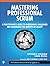 Mastering Professional Scrum: A Practitioners Guide to Overcoming Challenges and Maximizing the Benefits of Agility (The Professional Scrum Series)