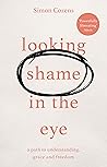 Looking Shame in the Eye: A Path to Understanding, Grace and Freedom Looking Shame in the Eye: A Path to Understanding, Grace and Freedom