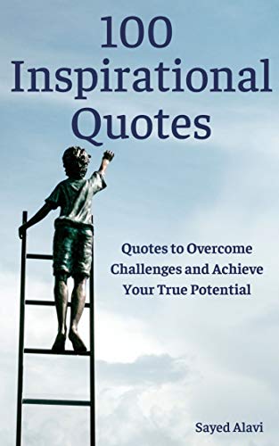 Positive Quotes About Overcome Challenges 100 Inspirational Quotes: Quotes To Overcome Challenges And Achieve Your  True Potential By Sayed Alavi
