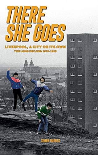 There She Goes: Liverpool, A City on Its Own. The Long Decade: 1979-1993 (Kindle Edition)