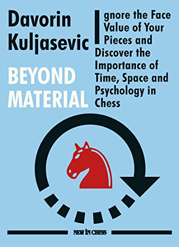 Beyond Material: Ignore the Face Value of Your Pieces and Discover the Importance of Time, Space and Psychology in Chess (Kindle Edition)