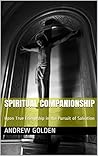 Spiritual Companionship: Upon True Friendship in the Pursuit of Salvation Spiritual Companionship: Upon True Friendship in the Pursuit of Salvation