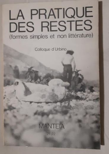 La pratique des restes (formes simples et non littérature). Colloque d'Urbino (Manteia n°21-22)