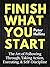 Finish what you start: the art of following through, taking action, executing,