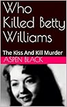Who Killed Betty Williams: The Kiss And Kill Murder