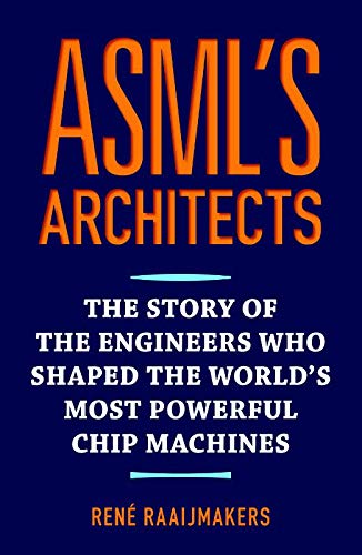 ASML's architects: The story of the engineers who shaped the world's most powerful chip machines (Hardcover)