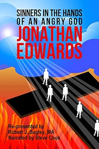 Jonathan Edwards, Sinners In The Hands Of An Angry God: Re-presented by Robert J. Bagley, MA, Narrated by Steve Cook
