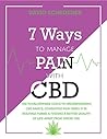 7 Ways to Manage Pain With CBD: The Total Newbies Guide to Understanding CBD Basics, Combating Pain Using it in Multiple Forms, & Finding a Better Quality of Life Apart From Opioid Use. 7 Ways to Manage Pain With CBD: The Total Newbies Guide to Understanding CBD Basics, Combating Pain Using it in Multiple Forms, & Finding a Better Quality of Life Apart From Opioid Use.
