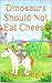 Dinosaurs Should Not Eat Ch...