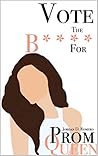 Vote the B**** FOR PROM QUEEN (VOTE for PROM Book 1) Vote the B**** FOR PROM QUEEN (VOTE for PROM Book 1)