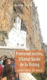 Prietenul nostru, Sfantul Vasile de la Ostrog. Izbavitorul de frica Prietenul nostru, Sfantul Vasile de la Ostrog. Izbavitorul de frica