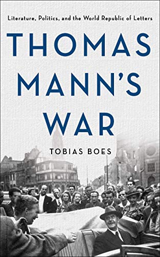 Thomas Mann's War: Literature, Politics, and the World Republic of Letters (Kindle Edition)