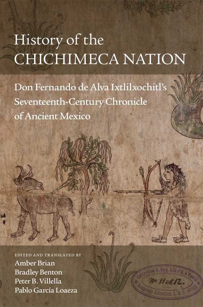 History of the Chichimeca Nation: Don Fernando de Alva Ixtlilxochitl’s Seventeenth-Century Chronicle of Ancient Mexico (Hardcover)