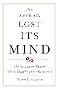 How America Lost Its Mind: The Assault on Reason That’s Crippling Our Democracy (Volume 15)