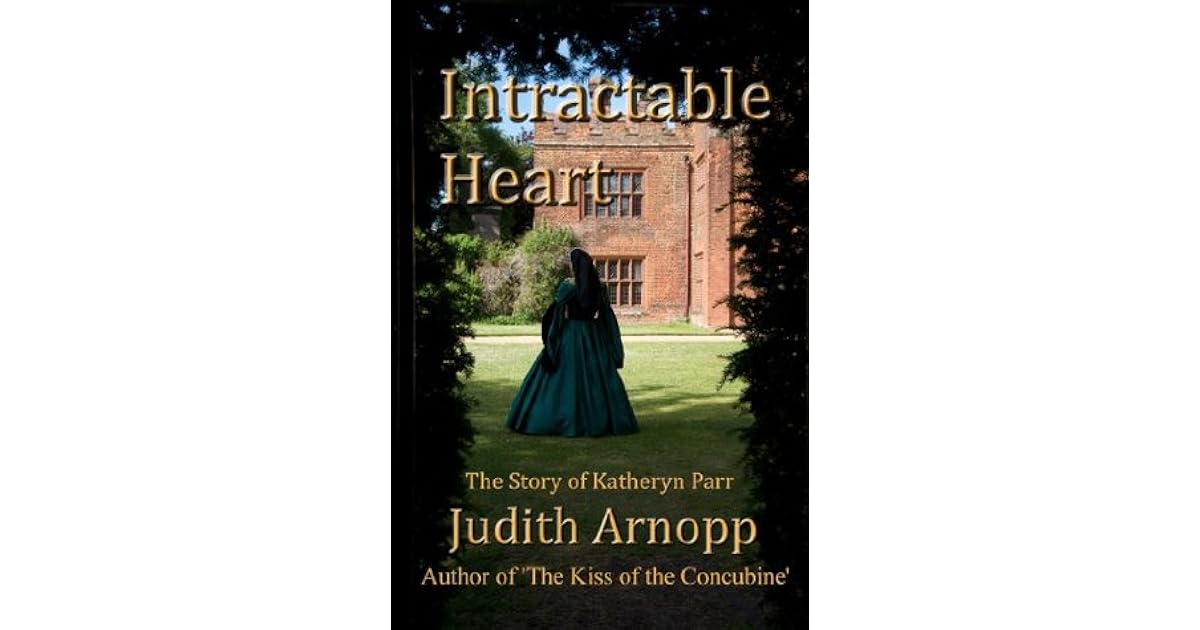 Intractable Heart: A story of Katheryn Parr by Judith Arnopp