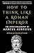 How to Think Like a Roman Emperor: The Stoic Philosophy of Marcus Aurelius