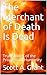 The Merchant of Death Is Dead by Scott A. Grant