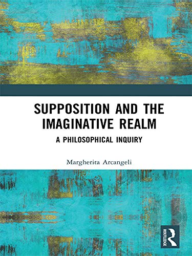 Supposition and the Imaginative Realm: A Philosophical Inquiry (Routledge Focus on Philosophy)