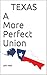 Texas a More Perfect Union ...