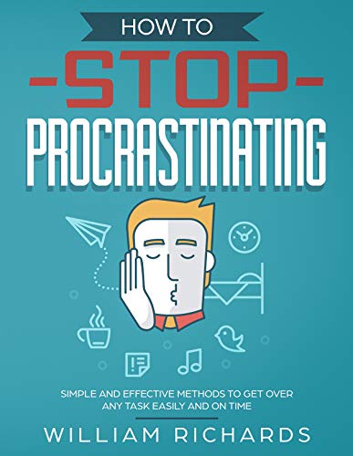 How To Stop Procrastinating: Simple and effective methods to get over any task easily and on time (Kindle Edition)