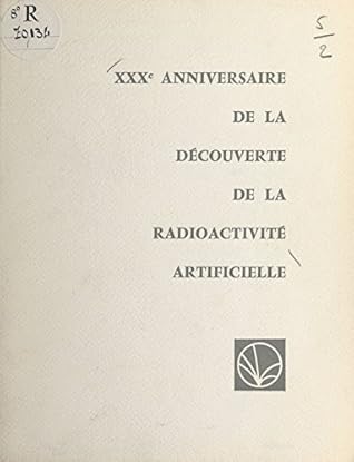 Xxxe Anniversaire De La Decouverte De La Radioactivite Artificielle Par Frederic Et Irene Joliot Curie Allocutions Prononcees Lors De La Seance Solennelle Sorbonne Le 3 Juillet 1964 By Edoardo Amaldi