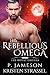 His Rebellious Omega by P. Jameson His Rebellious Omega by P. Jameson