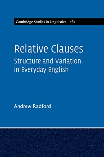 Relative Clauses: Structure and Variation in Everyday English (Cambridge Studies in Linguistics Book 161)