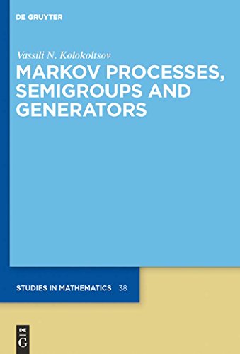 Markov Processes, Semigroups and Generators (De Gruyter Studies in Mathematics Book 38)