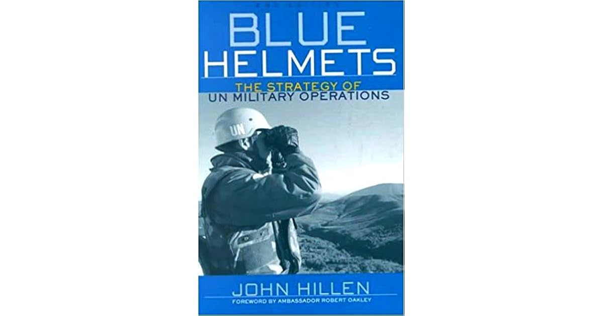 Blue Helmets The Strategy Of Un Military Operations By John Hillen