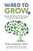 Wired to Grow: Harness the Power of Brain Science to Learn and Master Any Skill