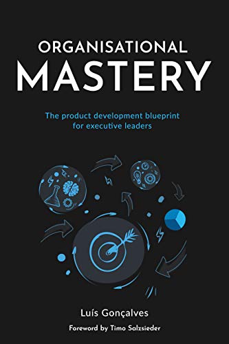 Organisational Mastery: The product development blueprint for executive leaders (Kindle Edition)