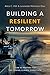 Building a Resilient Tomorrow: How to Prepare for the Coming Climate Disruption