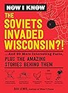Now I Know: The Soviets Invaded Wisconsin?!: ...And 99 More Interesting Facts, Plus the Amazing Stories Behind Them (Now I Know Series)