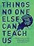 Things No One Else Can Teach Us