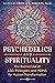 Psychedelics and Spirituality: The Sacred Use of LSD, Psilocybin, and MDMA for Human Transformation