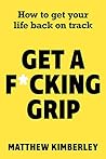 Get a F*cking Grip: How to Get Your Life Back on Track Get a F*cking Grip: How to Get Your Life Back on Track