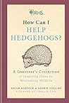 RHS How Can I Help Hedgehogs?: A Gardener’s Collection of Inspiring Ideas for Welcoming Wildlife