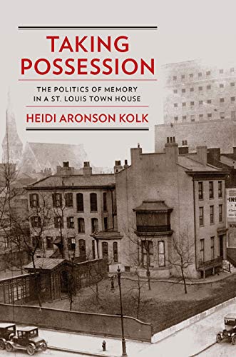 Taking Possession: The Politics of Memory in a St. Louis Town House (Kindle Edition)