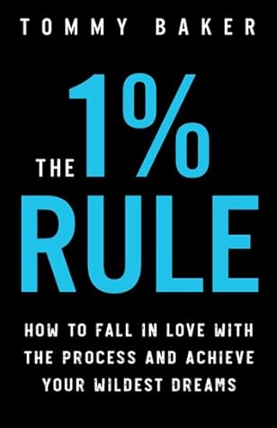 The 1 Rule How To Fall In Love With The Process And Achieve Your Wildest Dreams By Tommy Baker