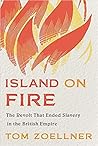 Island on Fire: The Revolt That Ended Slavery in the British Empire