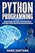 Python Programming: The Crash Course for Python – Learn the Secrets of Machine Learning, Data Science Analysis and Artificial Intelligence. Introduction to Deep Learning for Beginners