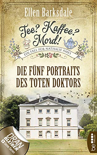 Tee? Kaffee? Mord! Die fünf Portraits des toten Doktors (Nathalie Ames ermittelt #11)