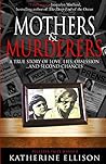 MOTHERS AND MURDERERS: A True Story Of Love, Lies, Obsession ... and Second Chances