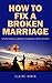 How To Fix A Broken Marriag...