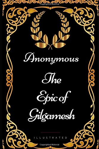 The Epic of Gilgamesh: By Anonymous - Illustrated