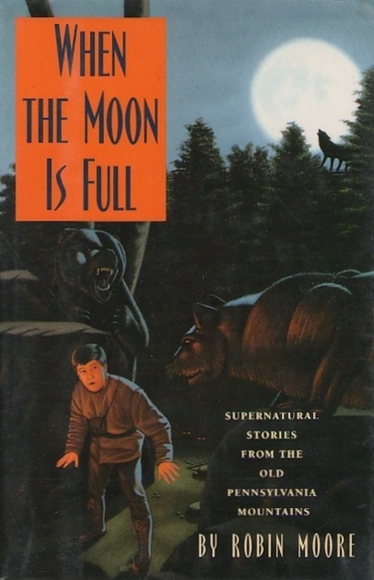 When the Moon is Full: Supernatural Stories from the Pennsylvania Mountains