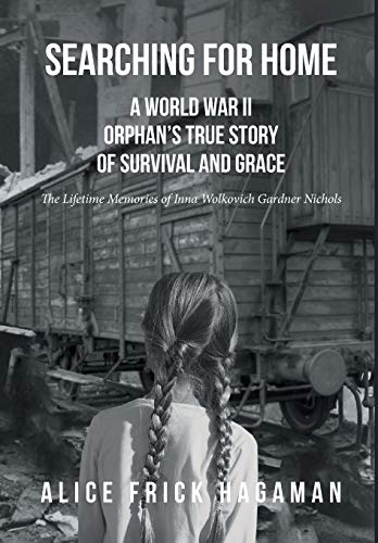 Searching for Home: A World War II Orphan's True Story of Survival and Grace: The Lifetime Memories of Inna Wolkovich Gardner Nichols (Hardcover)