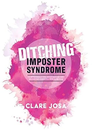 Ditching Imposter Syndrome: How To Finally Feel Good Enough And Become The Leader You Were Born To Be