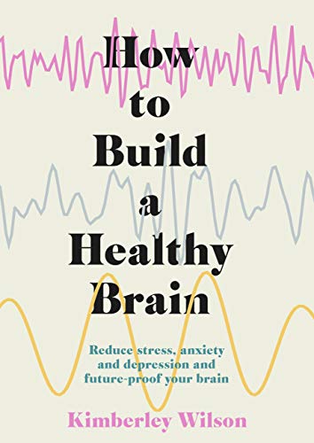 How to Build a Healthy Brain: Reduce stress, anxiety and depression and future-proof your brain (Kindle Edition)